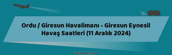 Ordu / Giresun Havalimanı - Giresun Eynesil Havaş Saatleri (11 Aralık 2024)